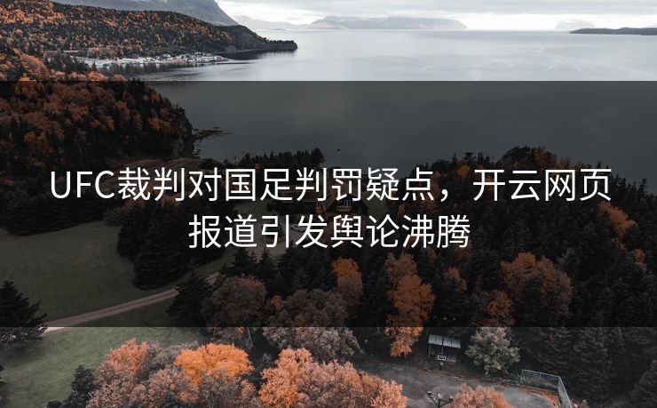 UFC裁判对国足判罚疑点，开云网页报道引发舆论沸腾