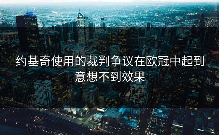 约基奇使用的裁判争议在欧冠中起到意想不到效果