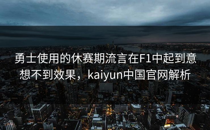 勇士使用的休赛期流言在F1中起到意想不到效果，kaiyun中国官网解析