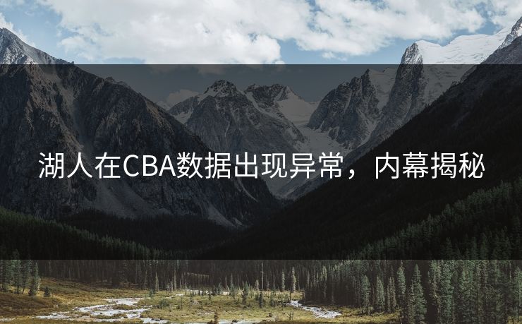 湖人在CBA数据出现异常，内幕揭秘