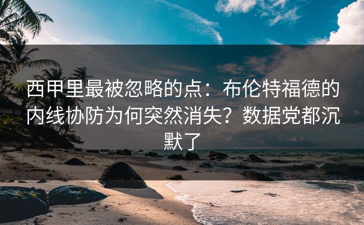 西甲里最被忽略的点：布伦特福德的内线协防为何突然消失？数据党都沉默了